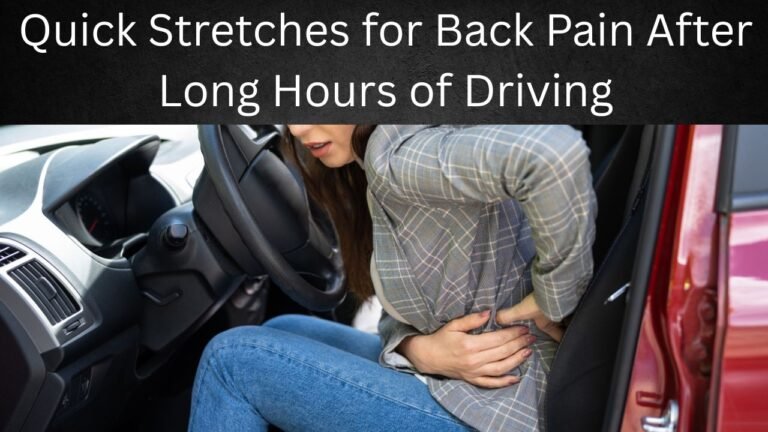 Quick Stretches for Back Pain After Long Hours of Driving