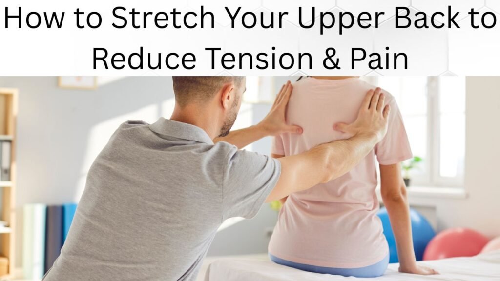How to Stretch Your Upper Back to Reduce Tension & Pain