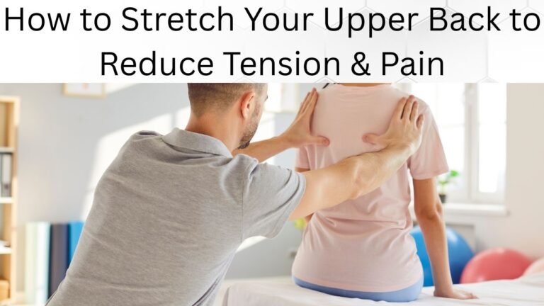 How to Stretch Your Upper Back to Reduce Tension & Pain