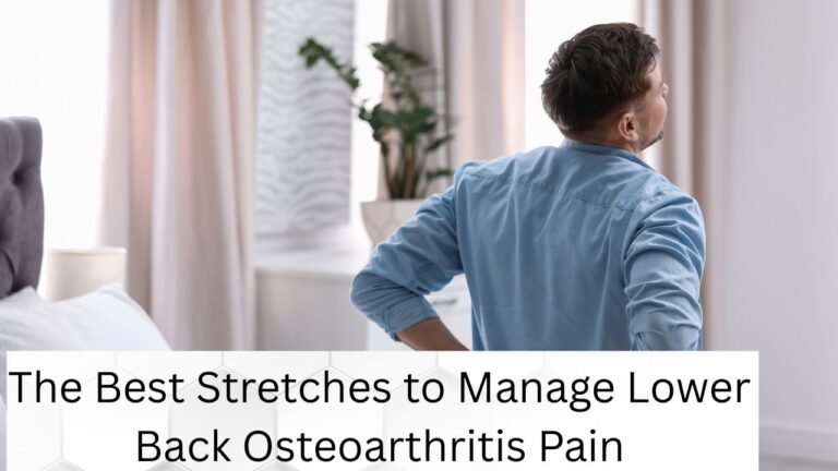The Best Stretches to Manage Lower Back Osteoarthritis Pain