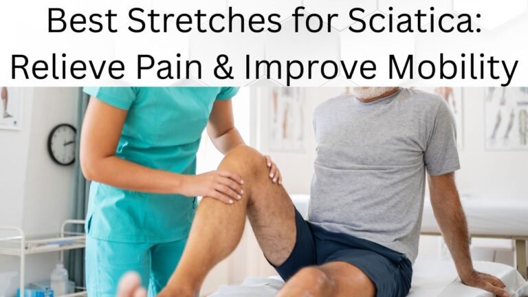 Best Stretches for Sciatica: Relieve Pain & Improve Mobility