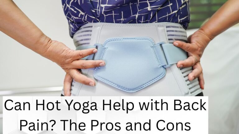 Can Hot Yoga Help with Back Pain? The Pros and Cons