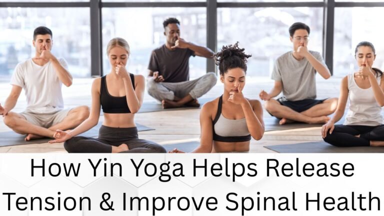 How Yin Yoga Helps Release Tension & Improve Spinal Health