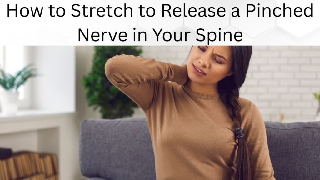 How to Stretch to Release a Pinched Nerve in Your Spine