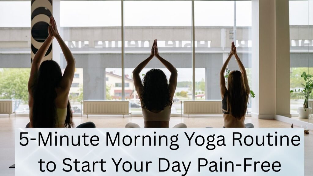 5-Minute Morning Yoga Routine to Start Your Day Pain-Free