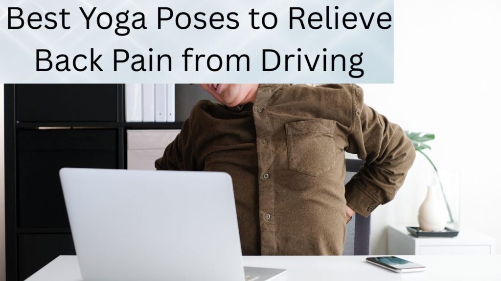Best Yoga Poses to Relieve Back Pain from Driving