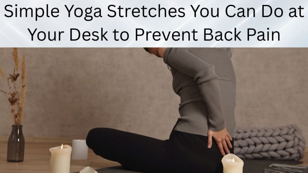 Simple Yoga Stretches You Can Do at Your Desk to Prevent Back Pain