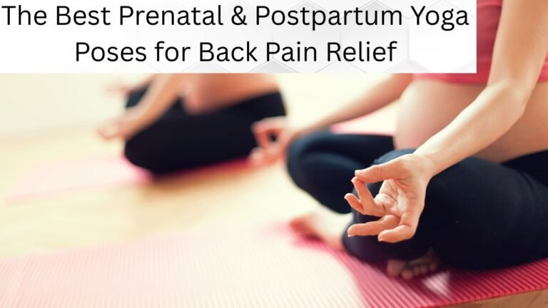 The Best Prenatal & Postpartum Yoga Poses for Back Pain Relief