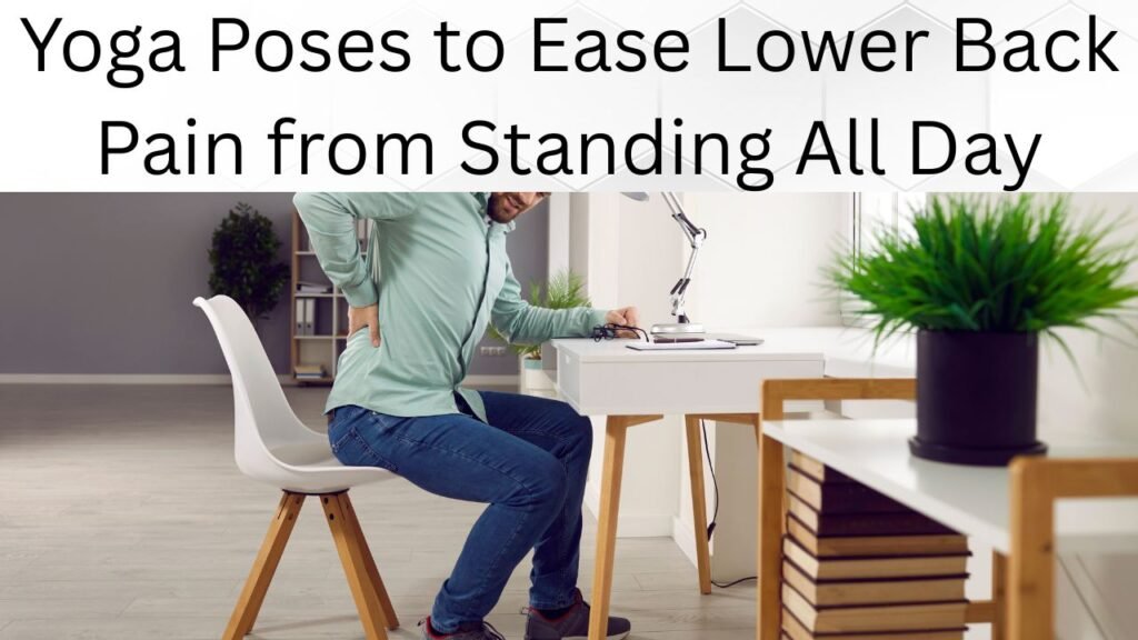 Yoga Poses to Ease Lower Back Pain from Standing All Day