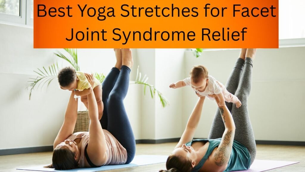 Best Yoga Stretches for Facet Joint Syndrome Relief