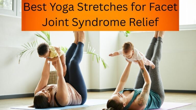 Best Yoga Stretches for Facet Joint Syndrome Relief