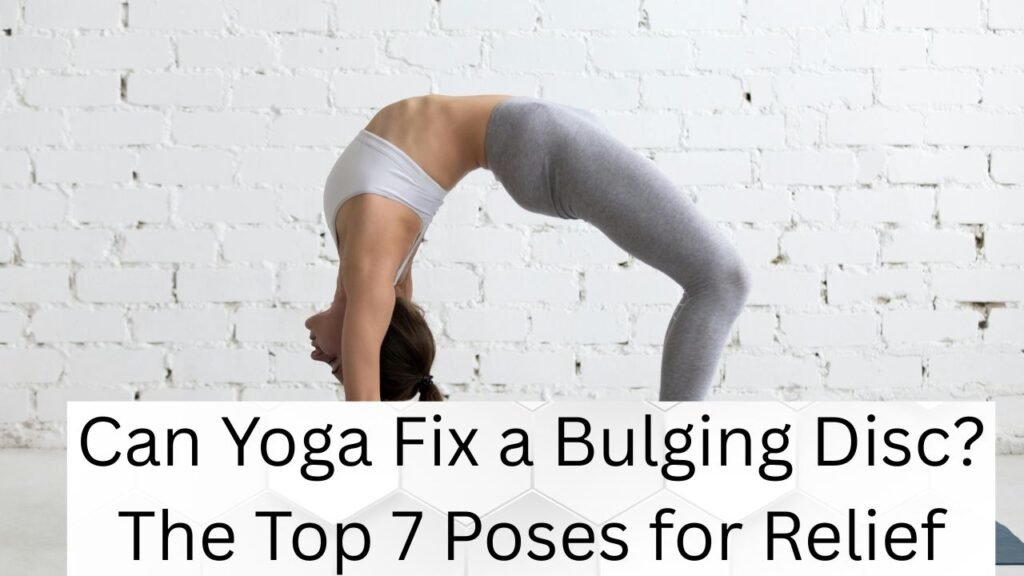 Can Yoga Fix a Bulging Disc? The Top 7 Poses for Relief