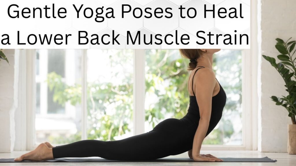 Gentle Yoga Poses to Heal a Lower Back Muscle Strain