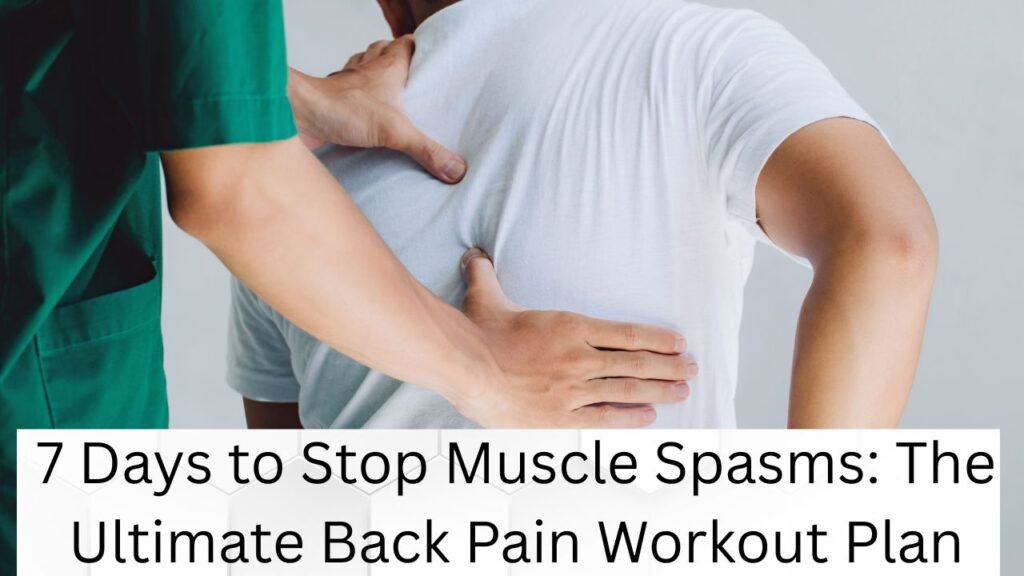 7 Days to Stop Muscle Spasms: The Ultimate Back Pain Workout Plan