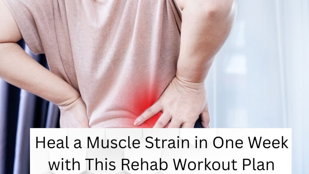 Heal a Muscle Strain in One Week with This Rehab Workout Plan