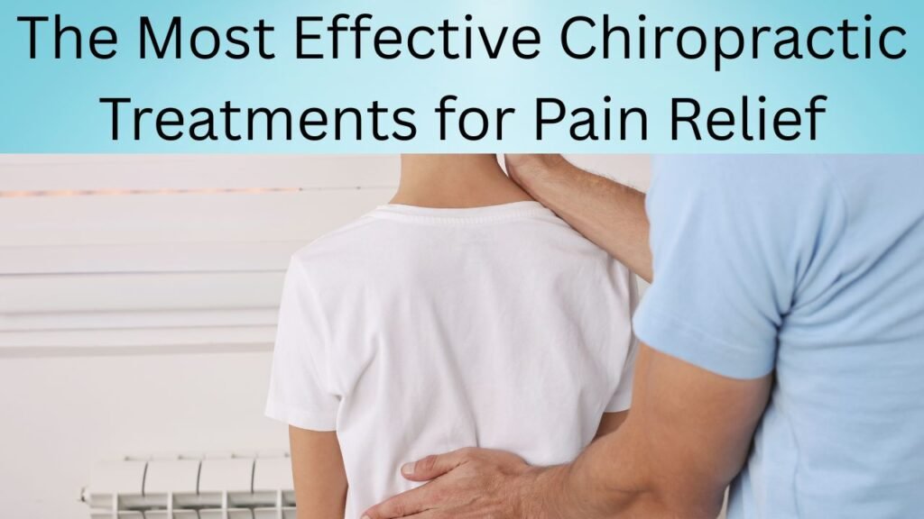 The Most Effective Chiropractic Treatments for Pain Relief