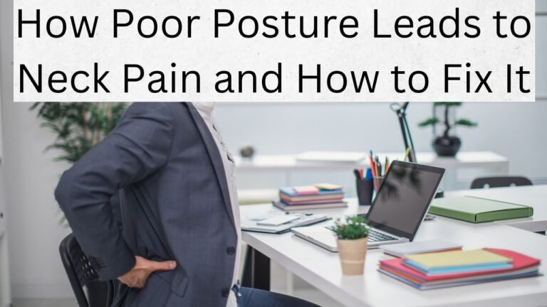 How Poor Posture Leads to Neck Pain and How to Fix It