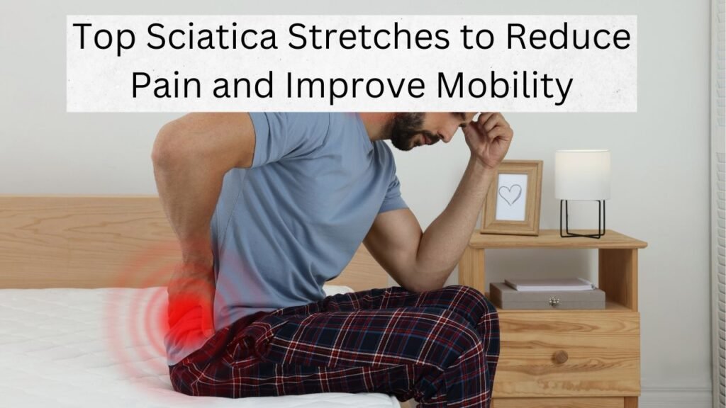 Top Sciatica Stretches to Reduce Pain and Improve Mobility