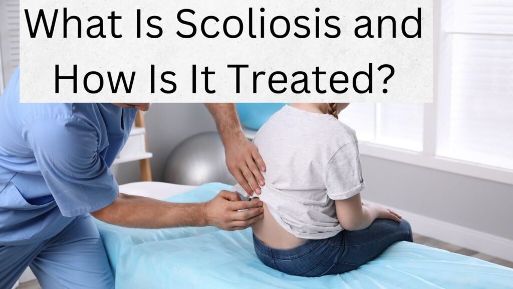 What Is Scoliosis and How Is It Treated?