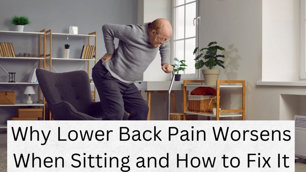Why Lower Back Pain Worsens When Sitting and How to Fix It