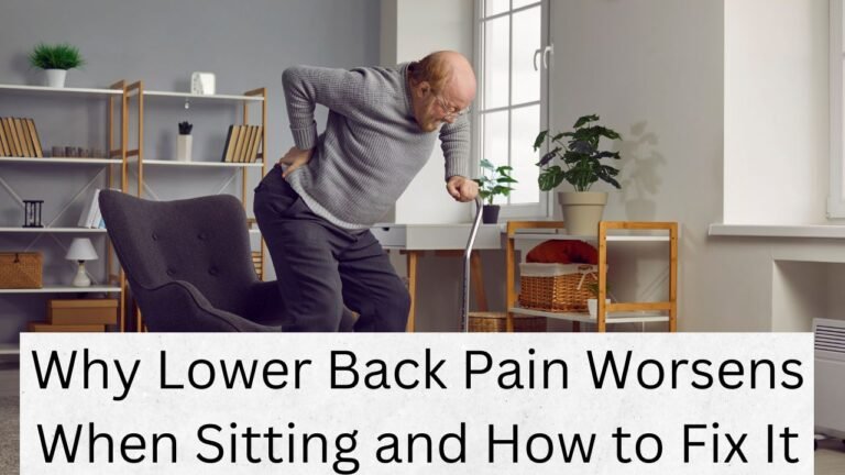 Why Lower Back Pain Worsens When Sitting and How to Fix It